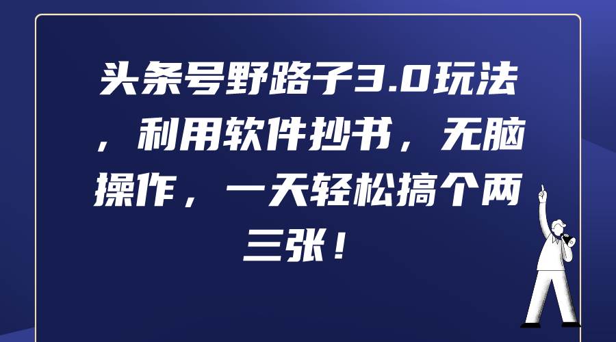 头条号野路子3.0玩法，利用软件抄书，无脑操作，一天轻松搞个两三张！-翌晨科技网