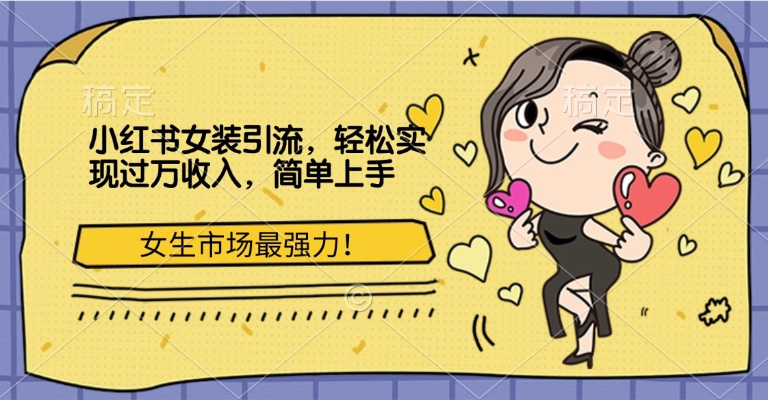 小红书女装引流，女生市场最强力！轻松实现过万收入，简单上手-翌晨科技网