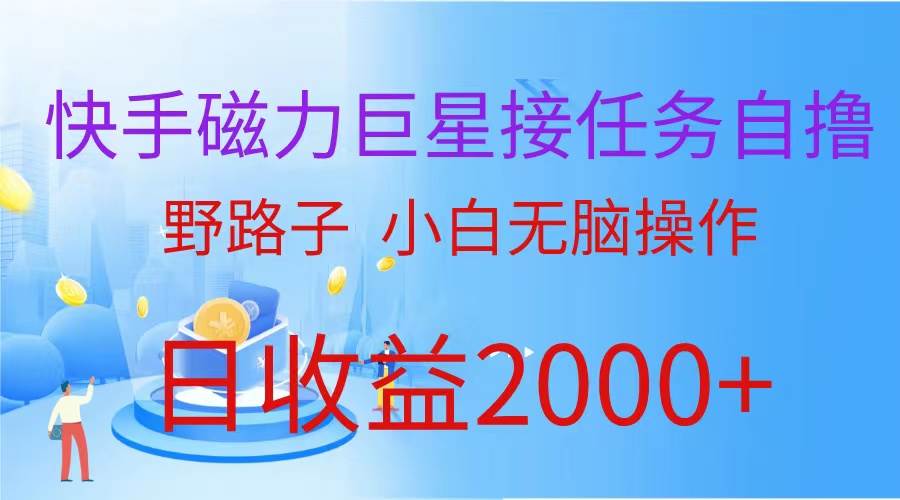 （蓝海项目）快手磁力巨星接任务自撸，野路子，小白无脑操作日入2000+-翌晨科技网