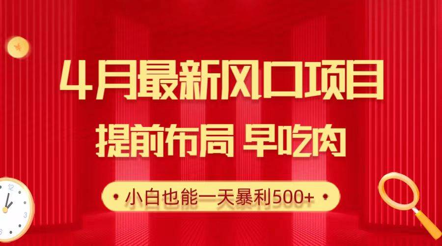28.4月最新风口项目，提前布局早吃肉，小白也能一天暴利500+-翌晨科技网
