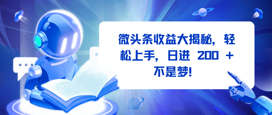 微头条收益大揭秘，轻松上手，日进 200 + 不是梦！-翌晨科技网
