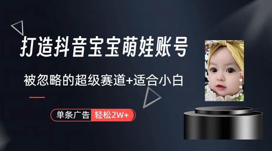 打造抖音宝宝账号，一条广告2W，大部分人忽略的超级赛道（教程+素材+软件）-翌晨科技网