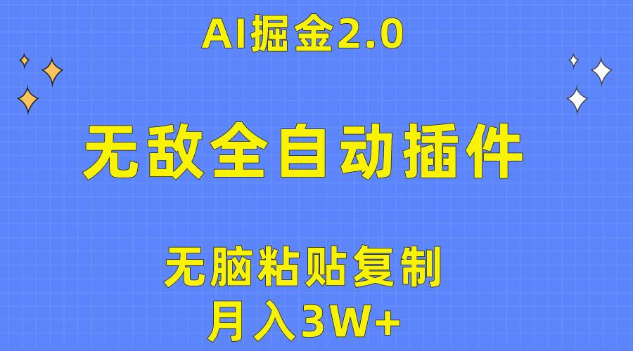 无敌全自动插件！AI掘金2.0，无脑粘贴复制矩阵操作，月入3W+-翌晨科技网