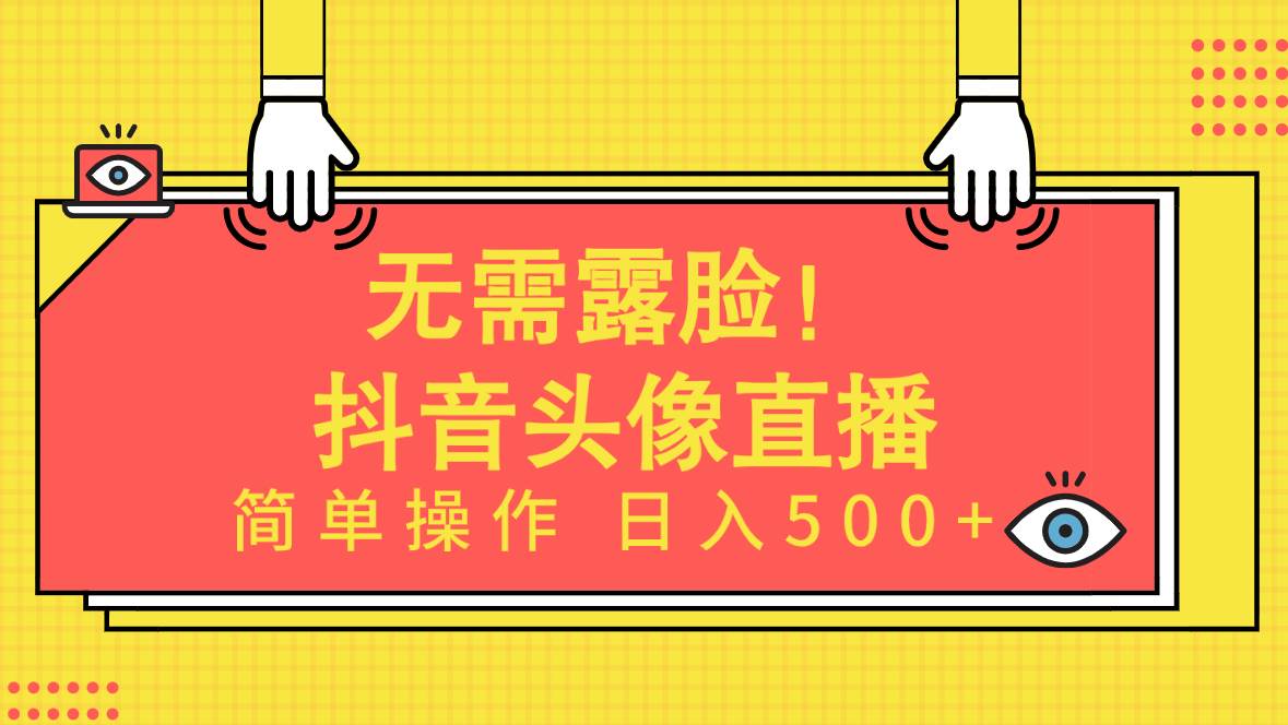 无需露脸！Ai头像直播项目，简单操作日入500+！-翌晨科技网