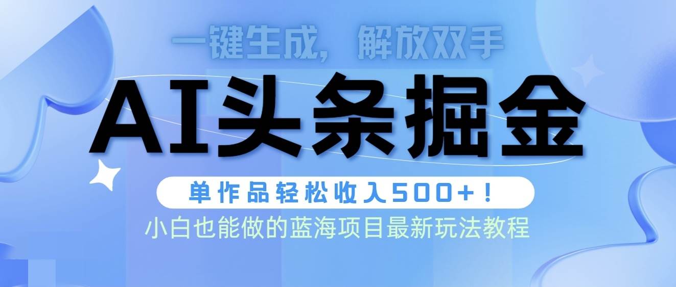 头条AI掘金术最新玩法，全AI制作无需人工修稿，一键生成单篇文章收益500+-翌晨科技网