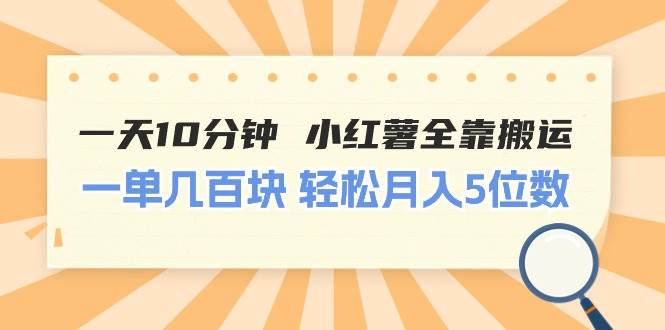 一天10分钟 小红薯全靠搬运  一单几百块 轻松月入5位数-翌晨科技网