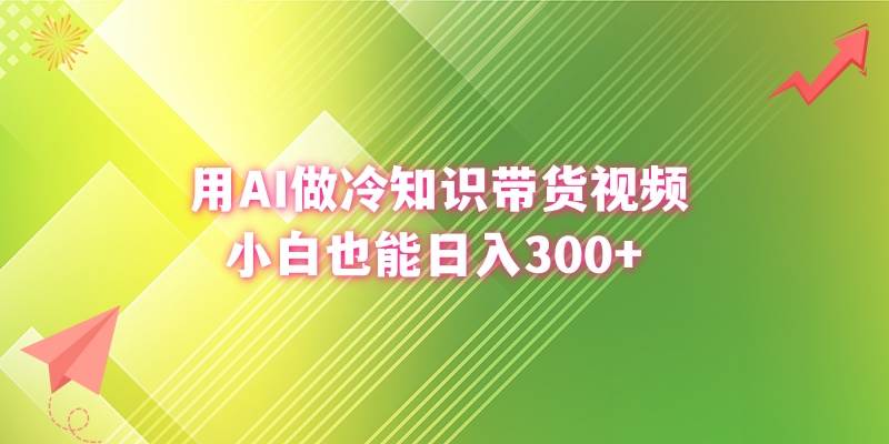 用AI做冷知识带货视频，小白也能日入300+-翌晨科技网