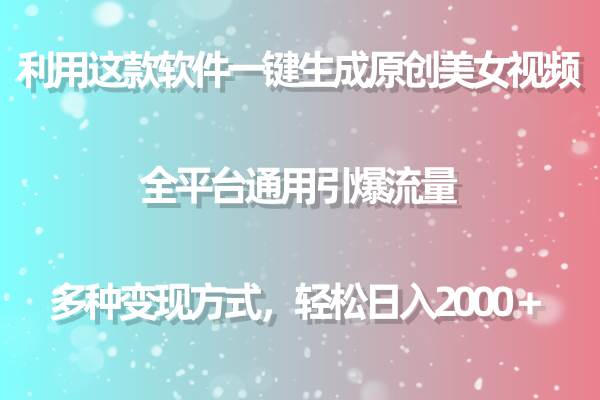 用这款软件一键生成原创美女视频 全平台通用引爆流量 多种变现 日入2000＋-翌晨科技网
