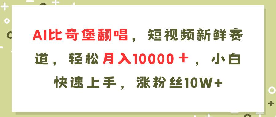 AI比奇堡翻唱歌曲，短视频新鲜赛道，轻松月入10000＋，小白快速上手，...-翌晨科技网