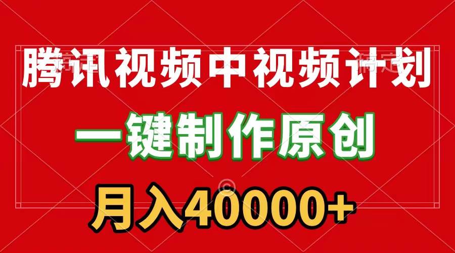 腾讯视频APP中视频计划，一键制作，刷爆流量分成收益，月入40000+附软件-翌晨科技网