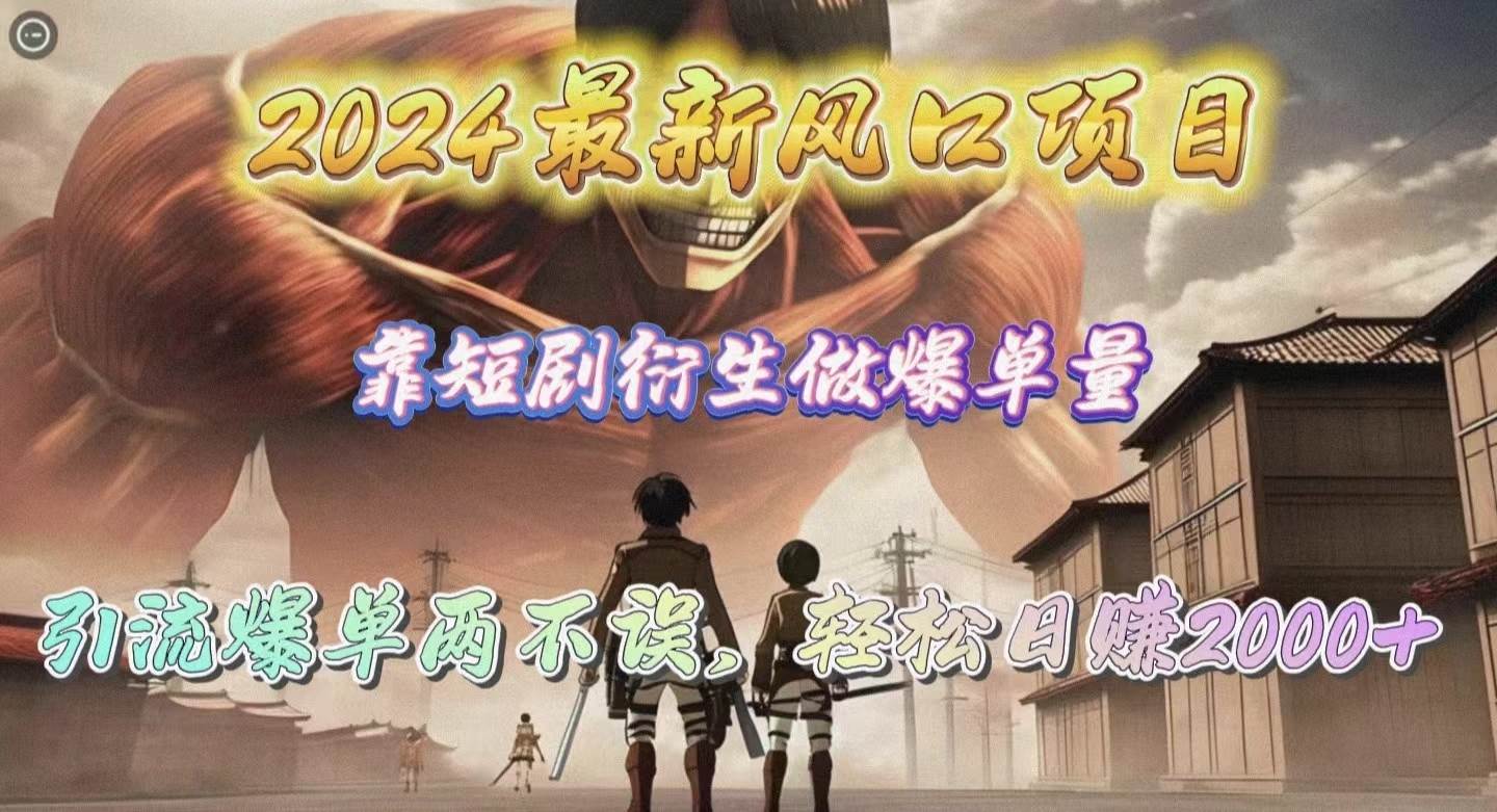 2024最新风口项目，靠短剧衍生做爆单量，引流爆单轻松日赚2000+-翌晨科技网