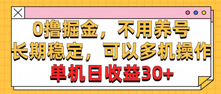 0撸掘金，不用养号，长期稳定，可以多机操作，单机日收益30+-翌晨科技网