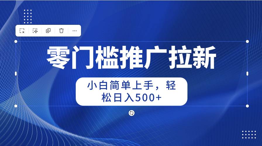 零门槛推广拉新，小白简单上手，轻松日入500+-翌晨科技网