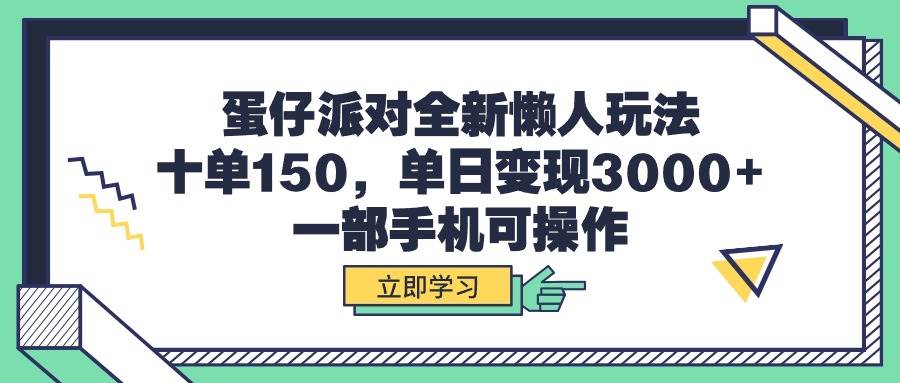 蛋仔派对全新懒人玩法，十单150，单日变现3000+，一部手机可操作-翌晨科技网