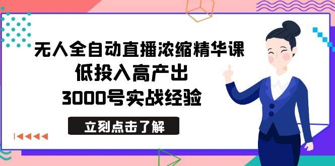 最新无人全自动直播浓缩精华课，低投入高产出，3000号实战经验-翌晨科技网