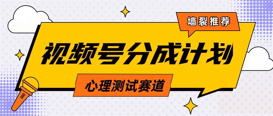 视频号分成计划心理测试玩法，轻松过原创条条出爆款，单日1000+教程+素材-翌晨科技网