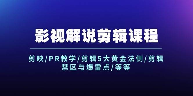 影视解说剪辑课程：剪映/PR教学/剪辑5大黄金法侧/剪辑禁区与爆雷点/等等-翌晨科技网