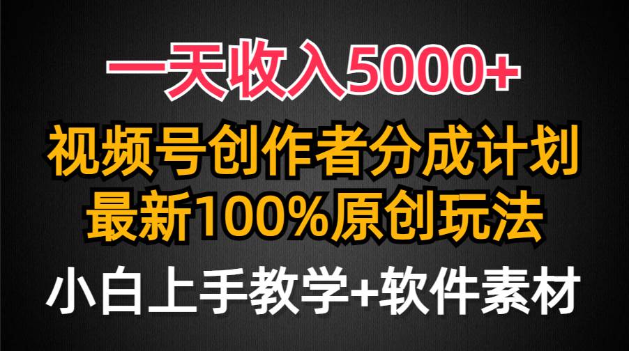 一天收入5000+，视频号创作者分成计划，最新100%原创玩法，小白也可以轻...-翌晨科技网