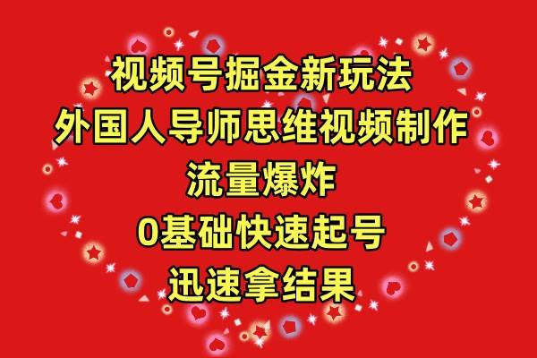视频号掘金新玩法，外国人导师思维视频制作，流量爆炸，0其础快速起号，...-翌晨科技网