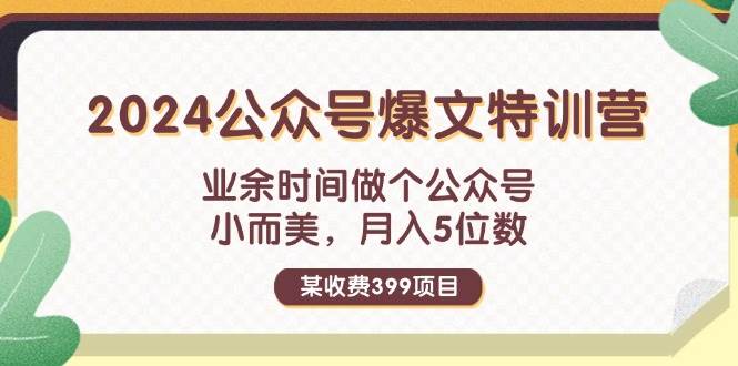 某收费399元-2024公众号爆文特训营：业余时间做个公众号 小而美 月入5位数-翌晨科技网