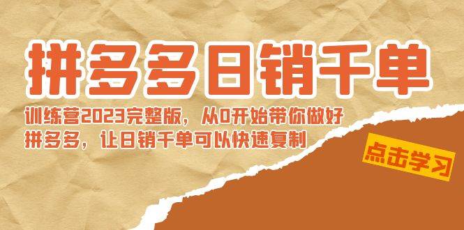 拼多多日销千单训练营2023完 拼多多日销千单训练营2023完整版，从0开始带你做好拼多多，让日销千单可以快速复制-翌晨科技网