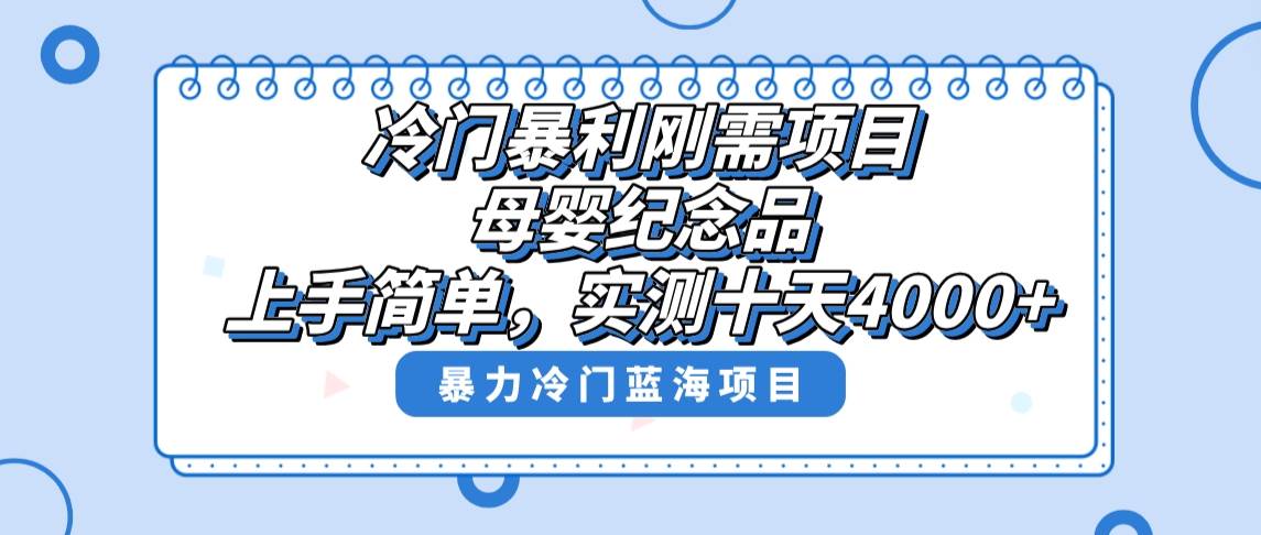 冷门暴利刚需项目，母婴纪念品赛道，实测十天搞了4000+，小白也可上手操作-翌晨科技网