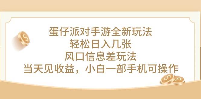 蛋仔派对手游全新玩法，轻松日入几张，风口信息差玩法，当天见收益，小...-翌晨科技网