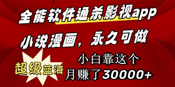 全能软件通杀影视app小说漫画，超级蓝海，小白靠这个月赚了30000+永久可玩-翌晨科技网