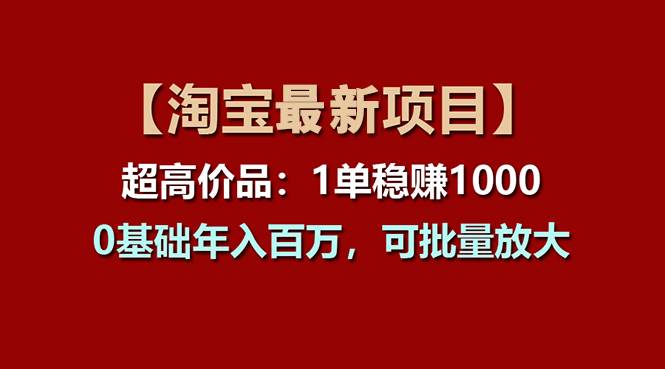 【淘宝项目】超高价品：1单赚1000多，0基础年入百万，可批量放大-翌晨科技网