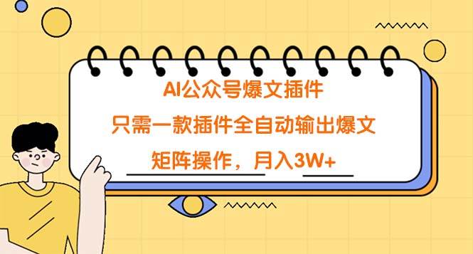 AI公众号爆文插件，只需一款插件全自动输出爆文，矩阵操作，月入3W+-翌晨科技网