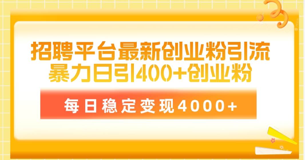 招聘平台最新创业粉引流技术,简单操作日引创业粉400+,每日稳定变现4000+-翌晨科技网
