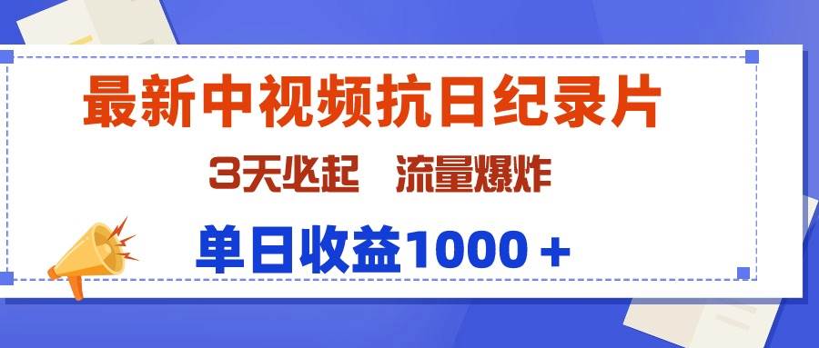 最新中视频抗日纪录片，3天必起，流量爆炸，单日收益1000＋-翌晨科技网