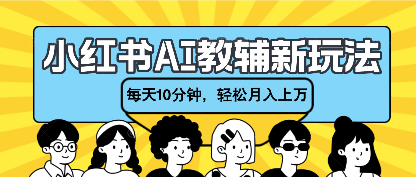 小红书AI教辅资料笔记新玩法，小白可做，每天10分钟，轻松月入上万-翌晨科技网