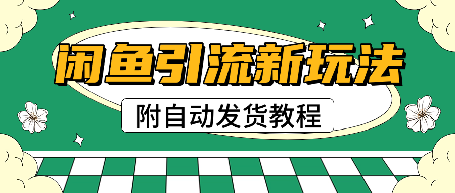 2025闲鱼引流新玩法，日引200+创业粉，每天稳定1000+收益（附自动发货教程）-翌晨科技网