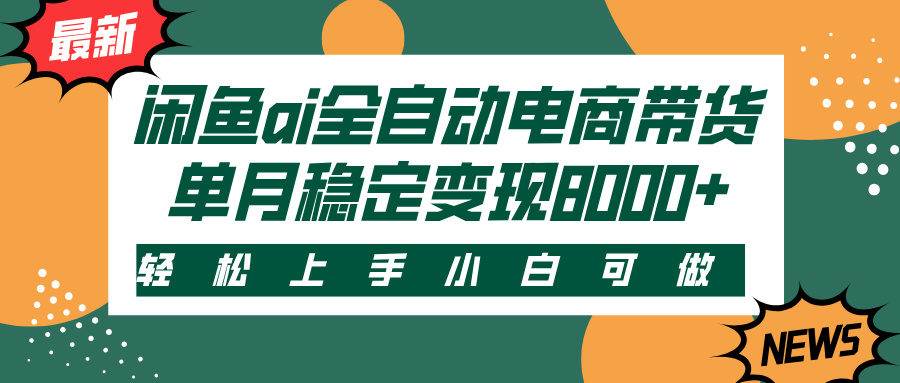 闲鱼ai全自动电商带货，轻松上手，小白可做，单月稳定变现8000+-翌晨科技网