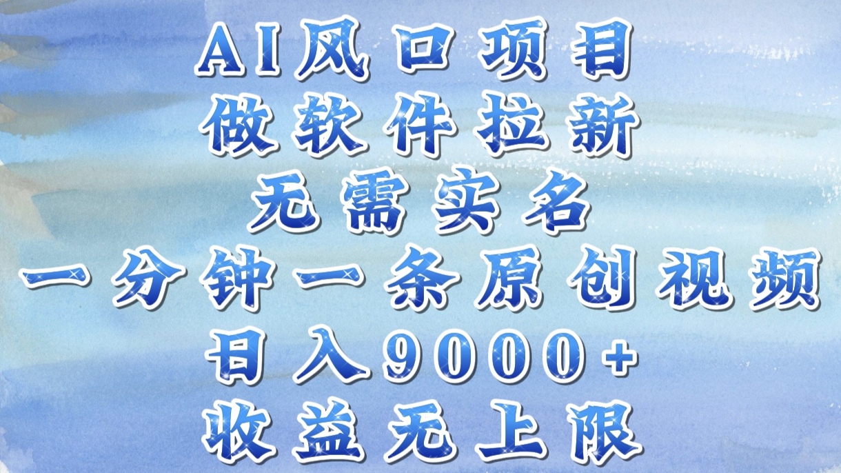 AI风口项目，做软件拉新，无需实名，一分钟一条原创视频，日入9000+，收益无上限-翌晨科技网