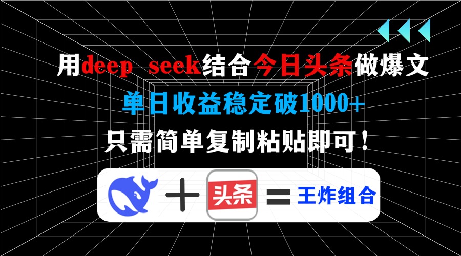 用deepseek结合今日头条做爆文，单日收益稳定破1000+，只需简单复制粘贴即可！-翌晨科技网