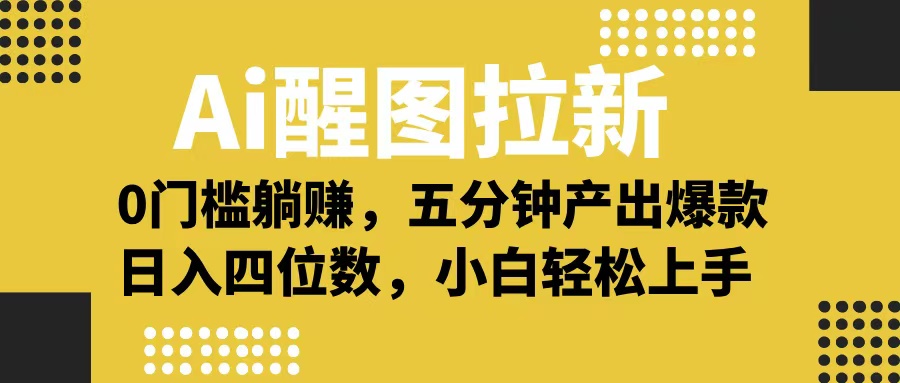 Ai 醒图拉新，0 门槛躺赚，五分钟产出爆款，日入四位数不是梦-翌晨科技网
