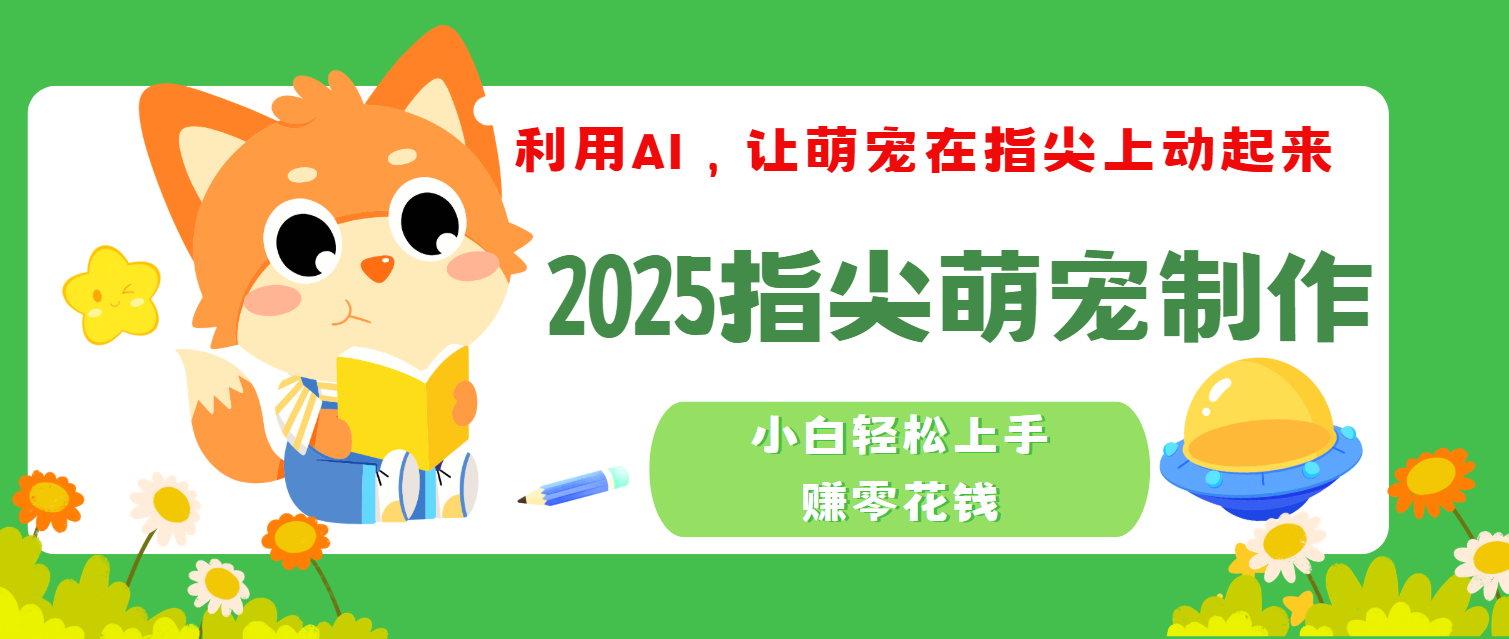 2025指尖萌宠，小白轻松上手，3分钟一个是视频-翌晨科技网