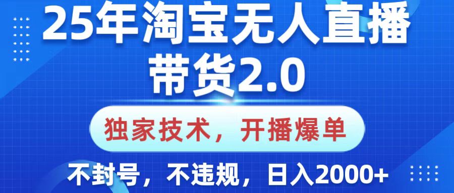 25年淘宝无人直播带货2.0，独家技术，开播爆单，纯小白易上手，不封号，不违规，，日入2000+-翌晨科技网