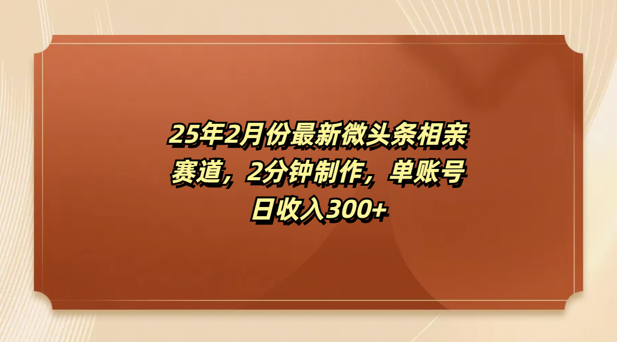 最新微头条相亲赛道，2分钟制作，单账号日收入300+-翌晨科技网