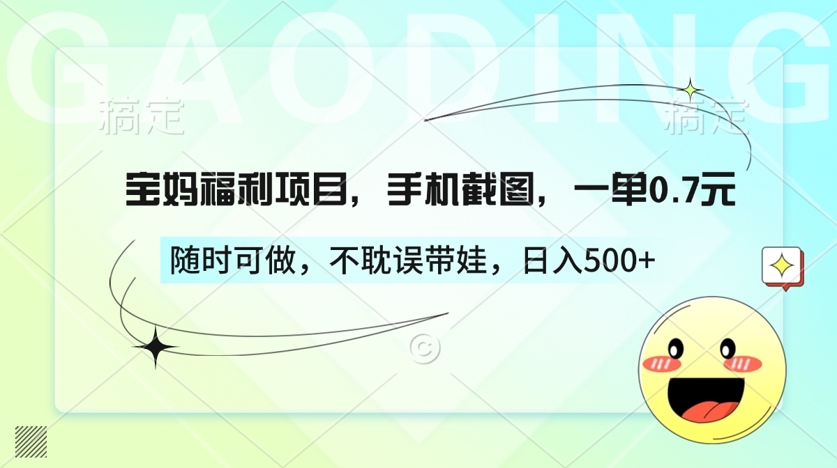 宝妈福利项目，手机截图，一单0.7元，随时可做，不耽误带娃，日入500+-翌晨科技网