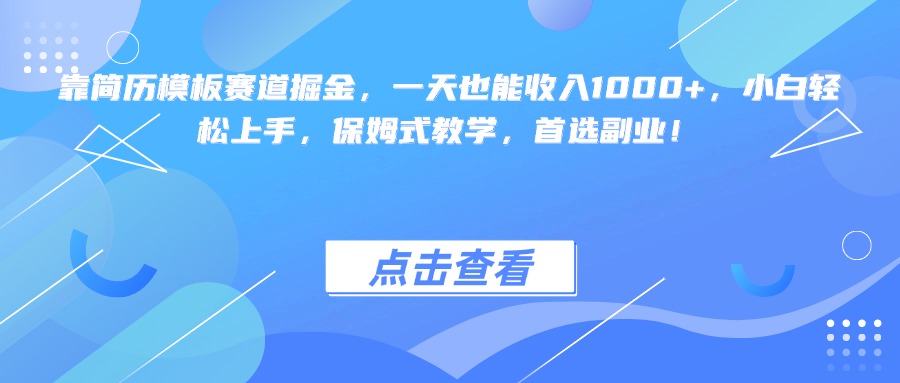 靠简历模板赛道掘金，一天也能收入1000+，小白轻松上手，保姆式教学，首选副业！-翌晨科技网