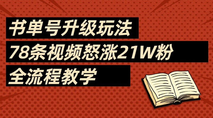2025书单号最新玩法，78条视频怒涨21w粉，无保留教学附模板-翌晨科技网