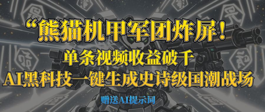 “熊猫机甲军团炸屏！单条视频收益破千，AI黑科技一键生成史诗级国潮战场-翌晨科技网
