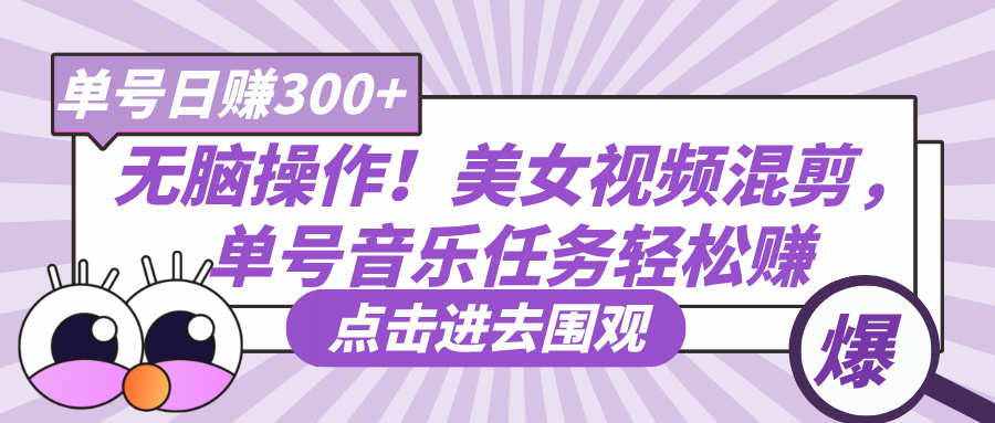 无脑操作！美女视频混剪，单号音乐任务轻松日赚300+-翌晨科技网