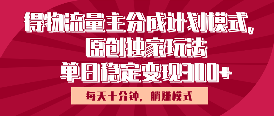 得物流量主原创独家玩法，每天操作十分钟，无脑躺赚，单日稳定变现多张-翌晨科技网
