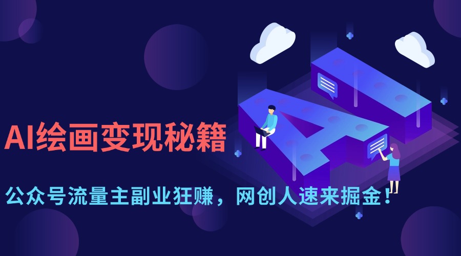 AI绘画变现秘籍：公众号流量主副业狂赚，网创人速来掘金！-翌晨科技网