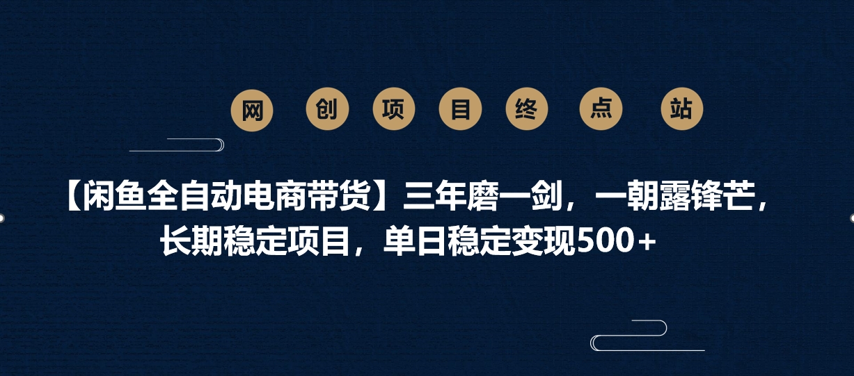【闲鱼全自动电商带货】三年磨一剑，一朝露锋芒，长期稳定项目，单日稳定变现500+-翌晨科技网