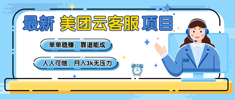 【美团】最新美团云客服项目，单单稳赚，靠谱能成，新手小白人人可做，月入3k无压力-翌晨科技网